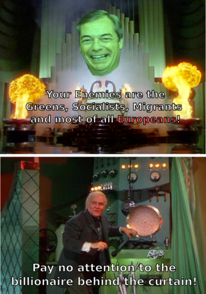 The "Man behind the curtain" scene from The Wizard of Oz. A projection of an emerald Nigel Farage says "Your enemies are the Greens, Socialists, Migrants and most of all Europeans!. Below we see the man operating the projection, captioned "Pay no attention to the billionaire behind the curtain!"