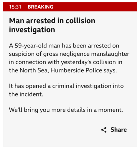 A 59-year-old man has been arrested on suspicion of gross negligence manslaughter in connection with yesterday's collision in the North Sea, Humberside Police says.

It has opened a criminal investigation into the incident.